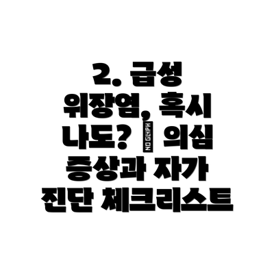 2. 급성 위장염, 혹시 나도? 😖 의심 증상과 자가 진단 체크리스트