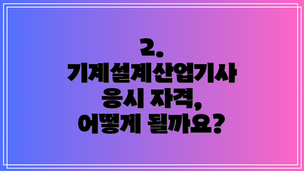 2. 기계설계산업기사 응시 자격, 어떻게 될까요?