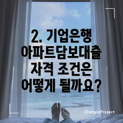 2. 기업은행 아파트담보대출 자격 조건은 어떻게 될까요?