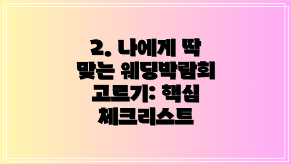2. 나에게 딱 맞는 웨딩박람회 고르기: 핵심 체크리스트