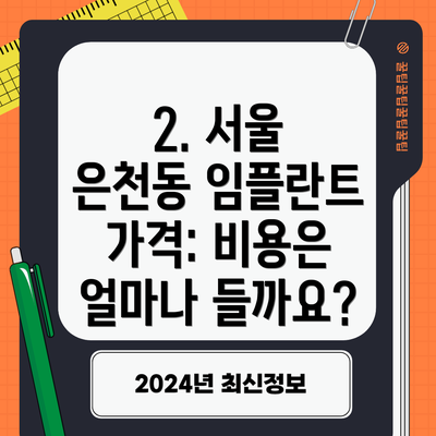 2. 서울 은천동 임플란트 가격: 비용은 얼마나 들까요?