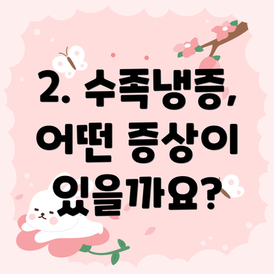 2. 수족냉증, 어떤 증상이 있을까요?