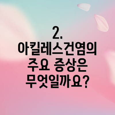 2. 아킬레스건염의 주요 증상은 무엇일까요?