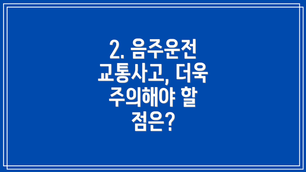 2. 음주운전 교통사고, 더욱 주의해야 할 점은?