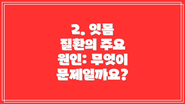 2. 잇몸 질환의 주요 원인: 무엇이 문제일까요?