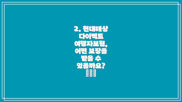 2. 현대해상 다이렉트 여행자보험, 어떤 보장을 받을 수 있을까요? ✈️🏥