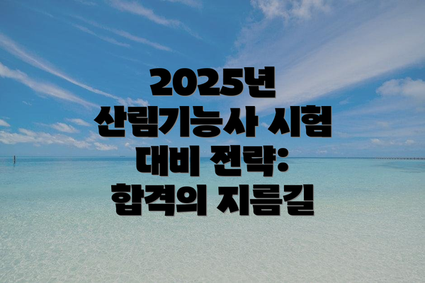 2025년 산림기능사 시험 대비 전략: 합격의 지름길