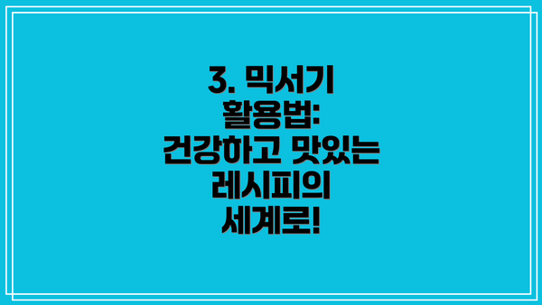 3. 믹서기 활용법: 건강하고 맛있는 레시피의 세계로!