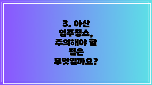 3. 아산 입주청소, 주의해야 할 점은 무엇일까요?