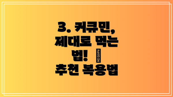 3. 커큐민, 제대로 먹는 법! 🤔 추천 복용법