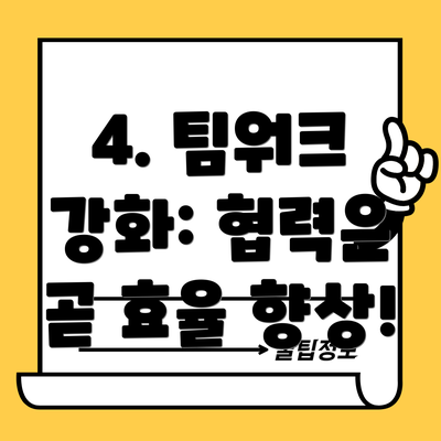 4. 팀워크 강화: 협력은 곧 효율 향상!