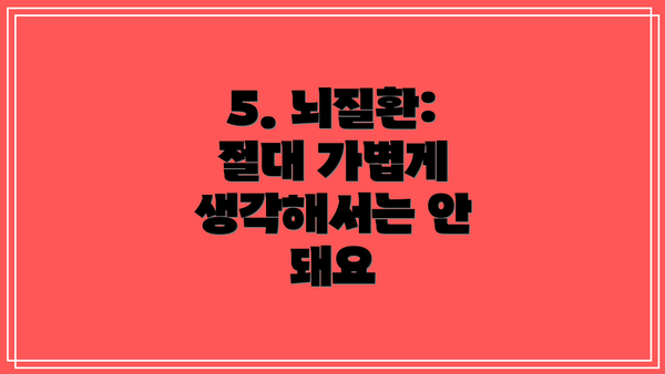 5. 뇌질환:  절대 가볍게 생각해서는 안 돼요
