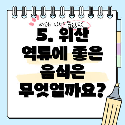 5. 위산 역류에 좋은 음식은 무엇일까요?