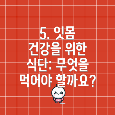 5. 잇몸 건강을 위한 식단: 무엇을 먹어야 할까요?