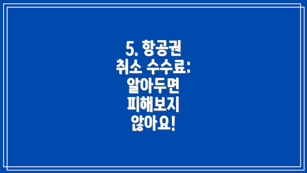 5. 항공권 취소 수수료: 알아두면 피해보지 않아요!