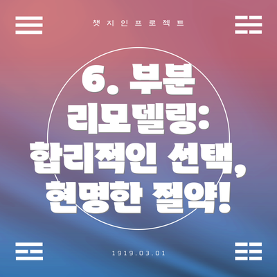 6. 부분 리모델링:  합리적인 선택, 현명한 절약!