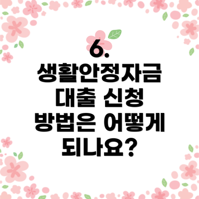 6. 생활안정자금 대출 신청 방법은 어떻게 되나요?