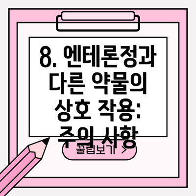 8. 엔테론정과 다른 약물의 상호 작용: 주의 사항