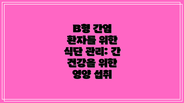B형 간염 환자를 위한 식단 관리: 간 건강을 위한 영양 섭취