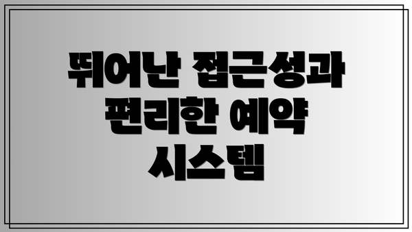 뛰어난 접근성과 편리한 예약 시스템