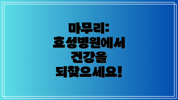 마무리: 효성병원에서 건강을 되찾으세요!