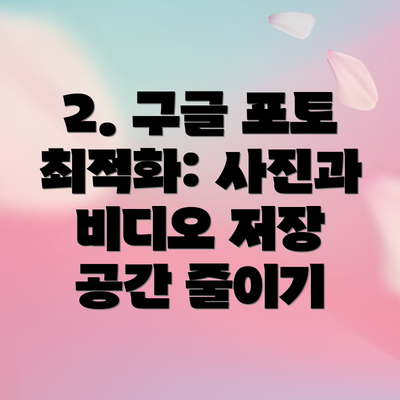 2. 구글 포토 최적화: 사진과 비디오 저장 공간 줄이기